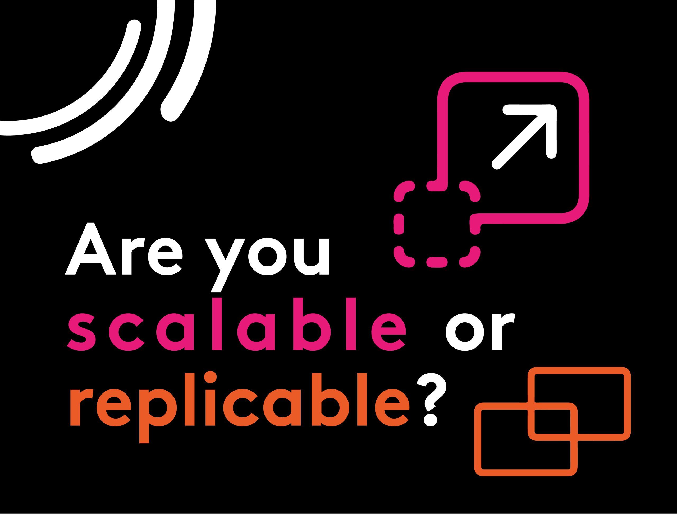 Are You Scalable Or Replicable?